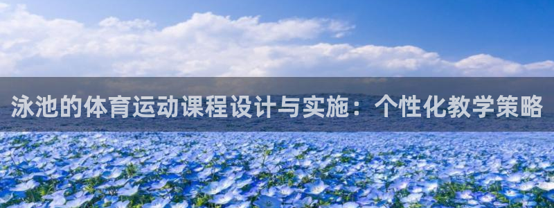 v66体育平台：泳池的体育运动课程设计与实施：个性化教学策略